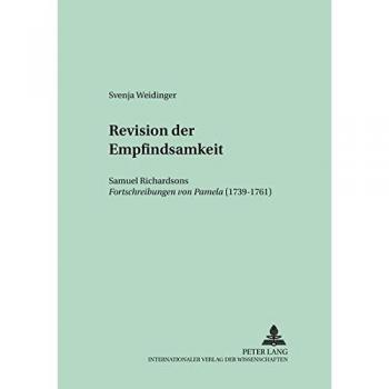 Revision der Empfindsamkeit: Samuel Richardsons Fortschreibungen von Pamela</I>