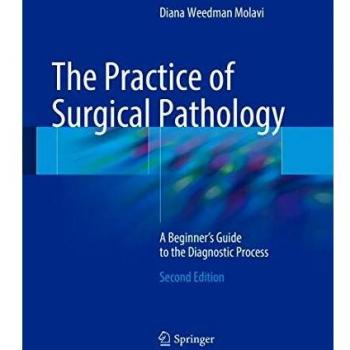 The Practice of Surgical Pathology : A Beginner's Guide to the Diagnostic Process