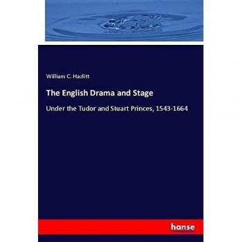 The English Drama and Stage: Under the Tudor and Stuart Princes, 1543-1664
