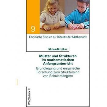 Muster und Strukturen im mathematischen Anfangsunterricht: Grundlegung und empirische Forschung zum Struktursinn von Schulanfängern