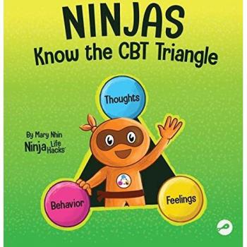 Ninjas Know the CBT Triangle: A Children's Book About How Thoughts, Emotions, and Behaviors Affect One Another; Cognitive Behavioral Therapy