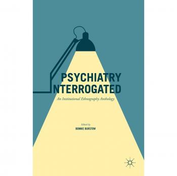Psychiatry Interrogated: An Institutional Ethnography Anthology