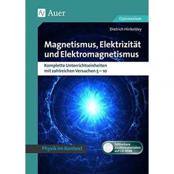 Magnetismus, Elektrizität und Elektromagnetismus: Physik kontextorientiert Gymnasium. Komplette Un terrichtseinheiten mit zahlreichen Versuchen 5-10