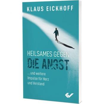 Heilsames gegen die Angst: ... und weitere Impulse für Herz und Verstand