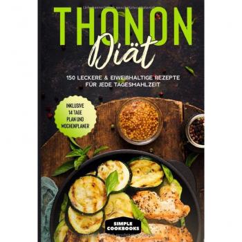 Cookbooks, Simple: Thonon Diät: 150 leckere & eiweißhaltige Rezepte für jede Tagesmahlzeit