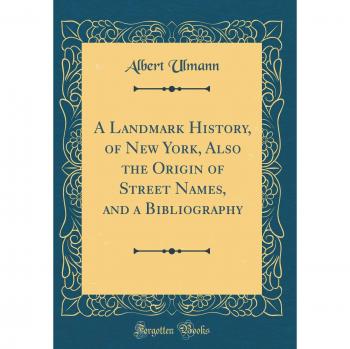 A Landmark History, of New York, Also the Origin of Street Names, and a Bibliography