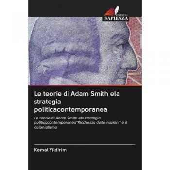 Le teorie di Adam Smith ela strategia politicacontemporanea: Le teorie di Adam Smith ela strategia politicacontemporaneaRicchezza delle nazioni e il colonialismo