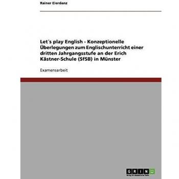Let´s play English. Konzeptionelle Überlegungen zum Englischunterricht einer dritten Jahrgangsstufe an einer Förderschule mit dem Förderschwerpunkt Sprache in Münster.