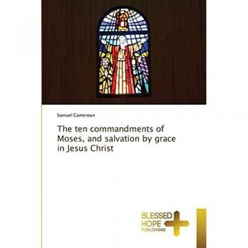 The ten commandments of Moses, and salvation by grace in Jesus Christ