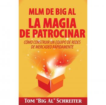 Schreiter, Tom Big Al: MLM de Big Al la Magia de Patrocinar