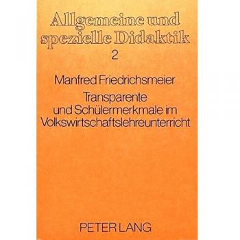Tansparente und Schülermerkmale im Volkswirtschaftslehreunterricht: Experimentelle Überprüfung eines differenzierten Hypothesensystems zum Einsatz von ...