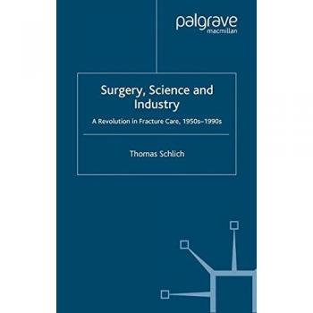 Surgery, Science and Industry: A Revolution in Fracture Care, 1950s-1990s
