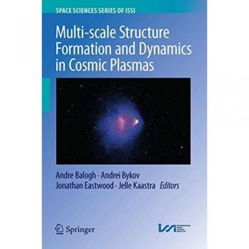 Multi-scale Structure Formation and Dynamics in Cosmic Plasmas (Space Sciences Series of ISSI, 51, Band 51)
