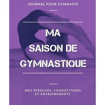 Ma Saison de Gymnastique, Mes Épreuves, Compétitions et Entraînements, Journal pour Gymnaste: Livre de Gymnastique pour Fille, Garçon, Enfant, Ado | Grand Format