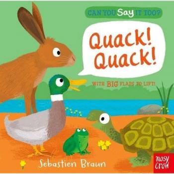 Can You Say It Too? Quack! Quack!: With BIG Flaps to Lift! by Sebastien Braun