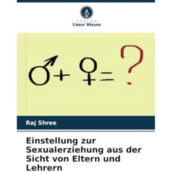 Shree, Raj: Einstellung zur Sexualerziehung aus der Sicht von Eltern und Lehrern