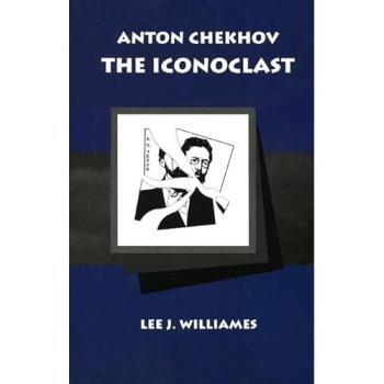 Anton Chekhov the Iconoclast by Lee J. Williams