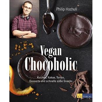 Vegan Chocoholic: Kuchen, Kekse, Torten, Desserts und schnelle süsse Snacks