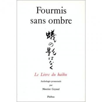 Fourmis sans ombre. le livre du haiku (Domaine Japonais)