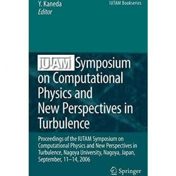 IUTAM Symposium on Computational Physics and New Perspectives in Turbulence: Proceedings of the IUTAM Symposium on Computational Physics and New ... 11-14, 2006