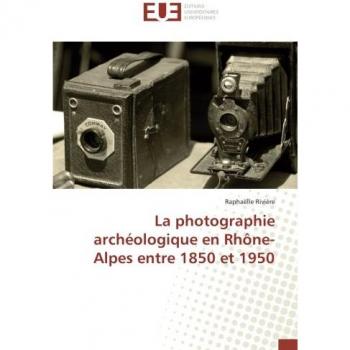 La photographie archéologique en Rhône-Alpes entre 1850 et 1950