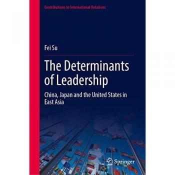 The Determinants of Leadership: China, Japan and the United States in East Asia (Contributions to International Relations)