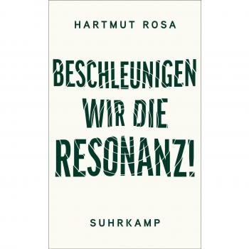 Hartmut Rosa Beschleunigen Wir Die Resonanz!: Bildung Und Erziehung Im Anthropozän. Gespräche Mit Nathanaël Wallenhorst   Eine Zugängliche Einführung In Rosas Denken Und Eine Weiterführung Seiner Philosophie