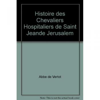 Histoire Des Chevaliers Hospitaliers De Saint Jean De Jerusalem