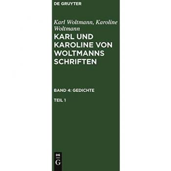 Karl Woltmann; Karoline Woltmann: Karl und Karoline von Woltmanns Schriften. Band 4: Gedichte. Teil 1