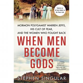 When Men Become Gods: Mormon Polygamist Warren Jeffs, His Cult of Fear, and the Women Who Fought Back