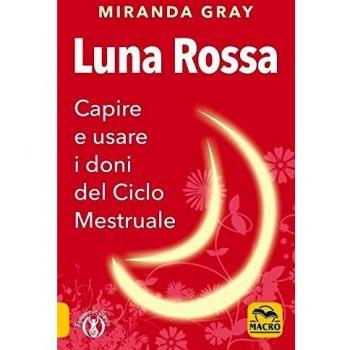 Luna rossa. Capire e usare i doni del ciclo mestruale