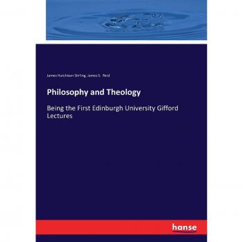 Philosophy and Theology: Being the First Edinburgh University Gifford Lectures