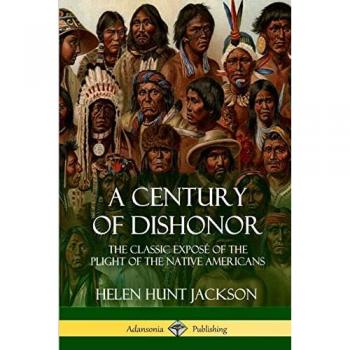 A Century of Dishonor: The Classic Exposé of the Plight of the Native Americans (Historic Journals)
