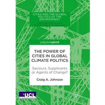 The Power of Cities in Global Climate Politics: Saviours, Supplicants or Agents of Change?