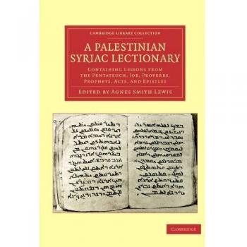A Palestinian Syriac Lectionary: Containing Lessons from the Pentateuch, Job, Proverbs, Prophets, Acts, and Epistles