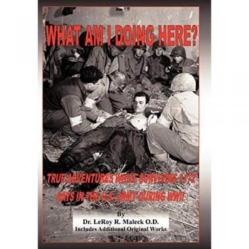 What Am I Doing Here?: True Adventures While Surviving 1172 Days in the U.S. Army During WWII