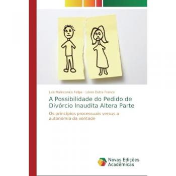A Possibilidade do Pedido de Divórcio Inaudita Altera Parte: Os princípios processuais versus a autonomia da vontade