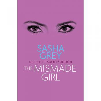 The Mismade Girl: The Juliette Society Book III (The Juliette Society Trilogy)