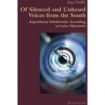 Of Silenced and Unheard Voices from the South: Argentinean Subalternity According to Luisa Valenzuela (Hispanic Studies: Culture and Ideas, Band 80)