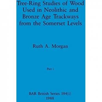 Morgan, Ruth A.: Tree-Ring Studies of Wood Used in Neolithic and Bronze Age Trackways from the Somerset Levels, Part i