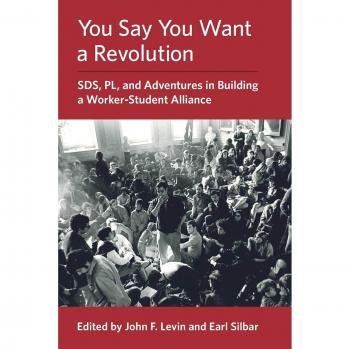 You Say You Want a Revolution: SDS, PL, and Adventures in Building a Worker-Student Alliance