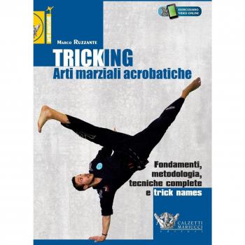 Tricking. Arti marziali acrobatiche. Fondamenti, metodologia, tecniche complete e trick name