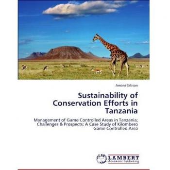 Sustainability of Conservation Efforts in Tanzania: Management of Game Controlled Areas in Tanzania; Challenges & Prospects: A Case Study of Kilombero Game Controlled Area