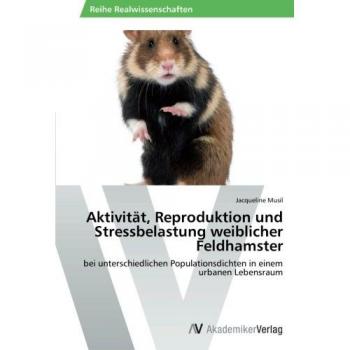 Musil, Jacqueline: Aktivität, Reproduktion und Stressbelastung weiblicher Feldhamster