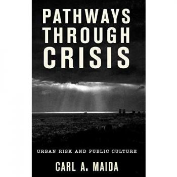 Rowman & Littlefield Pub, Inc. Pathways Through Crisis: Urban Risk and Public Culture