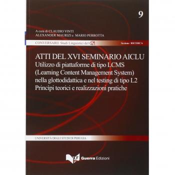 Atti del 16° Seminario AICLU. Utilizzo di piattaforme di tipo LCMS (Learning Content Management System) nella glottodidattica e nel testing di tipo L2...