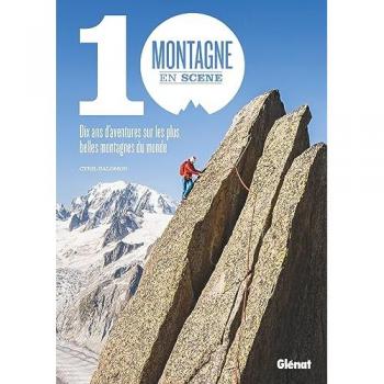 Montagne en scène: 10 ans d'aventures sur les plus belles montagnes du monde