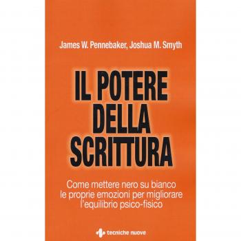 Il potere della scrittura. Come mettere nero su bianco le proprie emozioni per migliorare l'equilibrio psico-fisico
