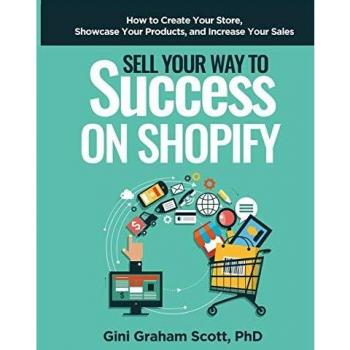 Sell Your Way to Success on Shopify: How to Create Your Store, Showcase Your Products, and Increase Your Sales