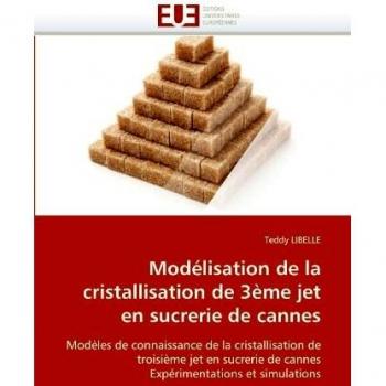Modélisation de la cristallisation de 3ème jet en sucrerie de cannes: Modèles de connaissance de la cristallisation de troisième jet en sucrerie de ... et simulations